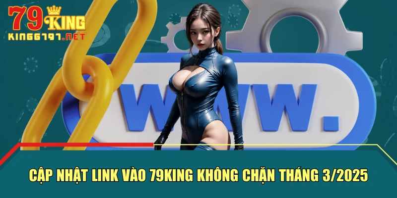 Cập nhật link vào 79KING không chặn tháng 3/2025